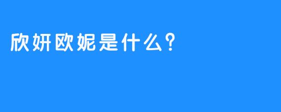 欣妍欧妮是什么？