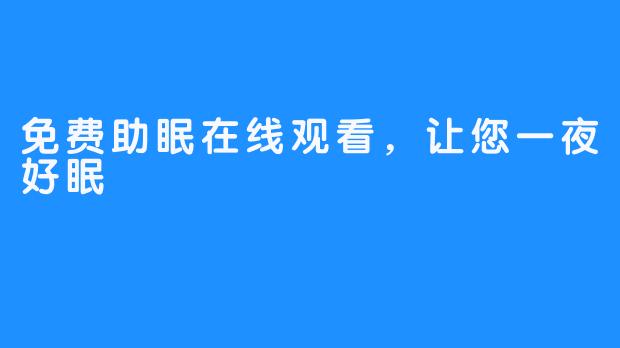 免费助眠在线观看，让您一夜好眠