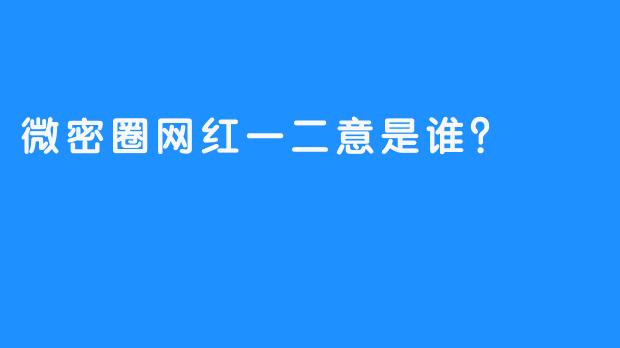 微密圈网红一二意是谁？