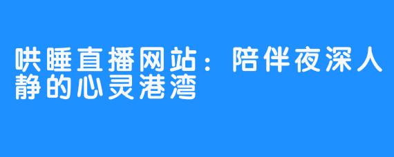 哄睡直播网站：陪伴夜深人静的心灵港湾