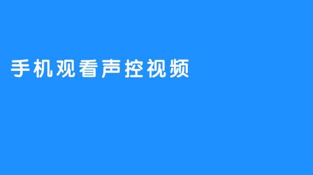 使用手机观看声控视频有什么优势？