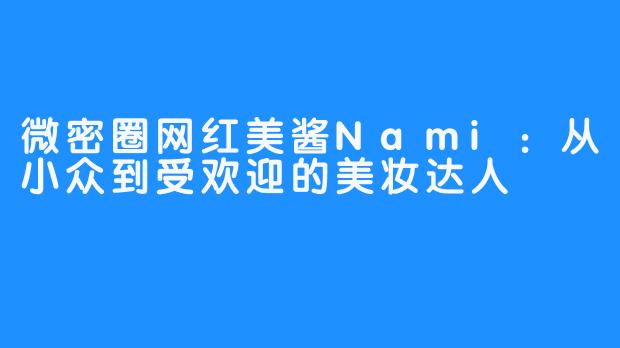 微密圈网红美酱Nami：从小众到受欢迎的美妆达人