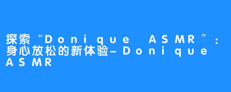 探索“Donique ASMR”：身心放松的新体验-Donique ASMR