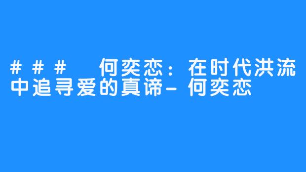 ### 何奕恋：在时代洪流中追寻爱的真谛-何奕恋