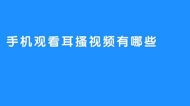 手机观看耳搔视频的乐趣与益处