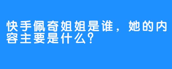 快手佩奇姐姐是谁，她的内容主要是什么？