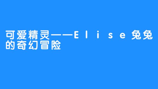 可爱精灵——Elise兔兔的奇幻冒险