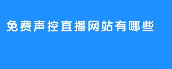 免费声控直播网站有哪些？****