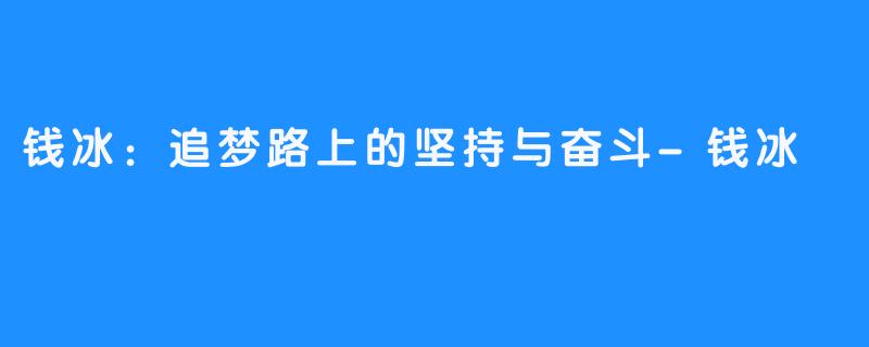 钱冰：追梦路上的坚持与奋斗-钱冰