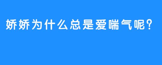 娇娇为什么总是爱喘气呢？ 