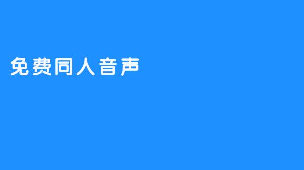 探索免费同人音声的世界