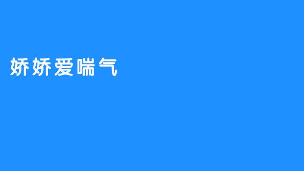 娇娇为什么总是爱喘气呢？