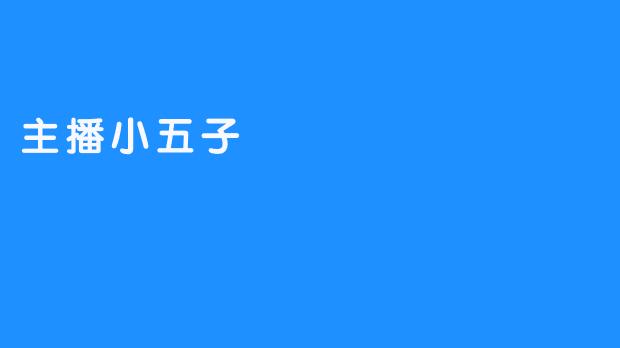 主播小五子：直播界的新星